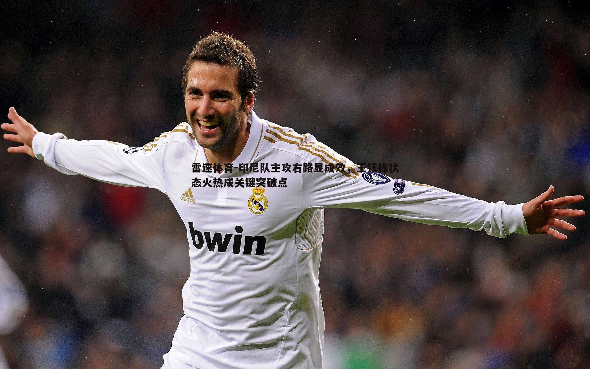 印尼队主攻右路显成效,王钰栋状态火热成关键突破点